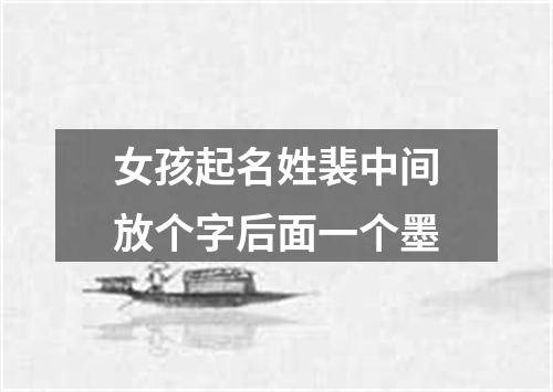 女孩起名姓裴中间放个字后面一个墨