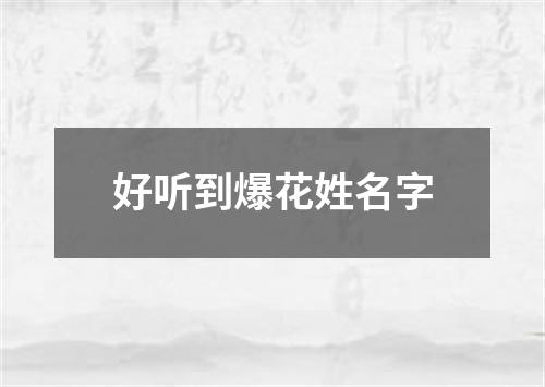 好听到爆花姓名字