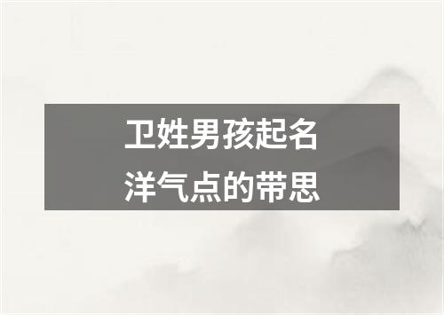 卫姓男孩起名洋气点的带思