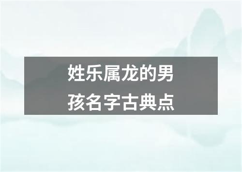 姓乐属龙的男孩名字古典点