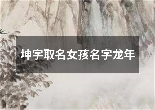 坤字取名女孩名字龙年