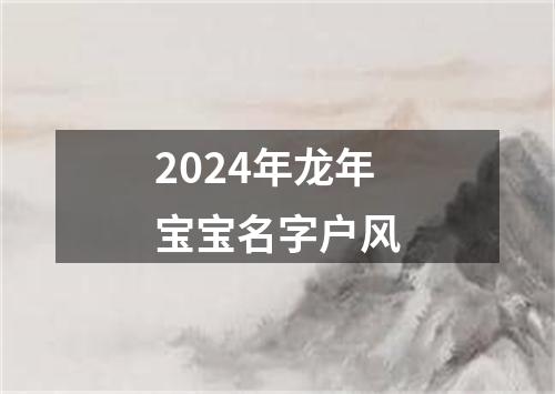 2024年龙年宝宝名字户风