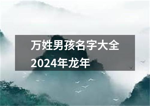 万姓男孩名字大全2024年龙年