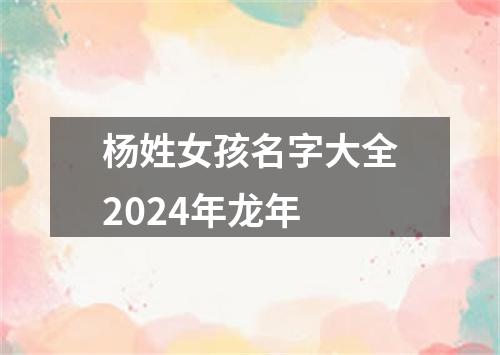 杨姓女孩名字大全2024年龙年