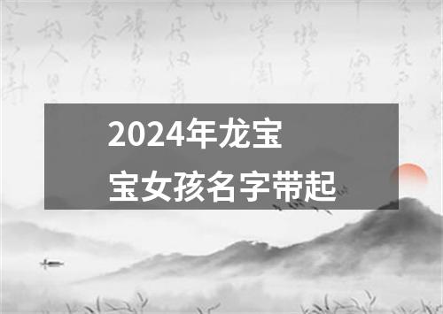 2024年龙宝宝女孩名字带起