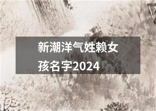 新潮洋气姓赖女孩名字2024