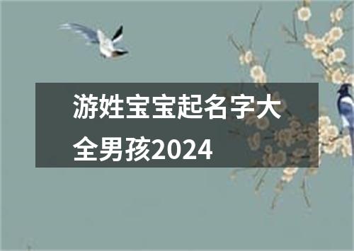 游姓宝宝起名字大全男孩2024