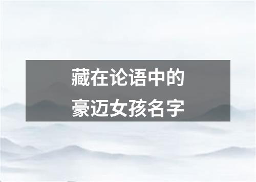 藏在论语中的豪迈女孩名字