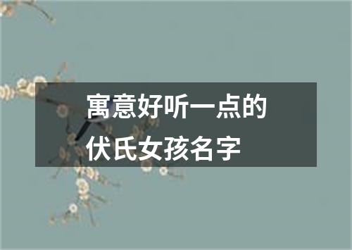 寓意好听一点的伏氏女孩名字