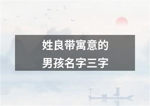 姓良带寓意的男孩名字三字